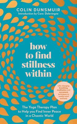 How to Find Stillness Within - The Yoga Therapy Plan to Help You Find Inner Peace in a Chaotic World (Dunsmuir Colin)(Paperback / softback)