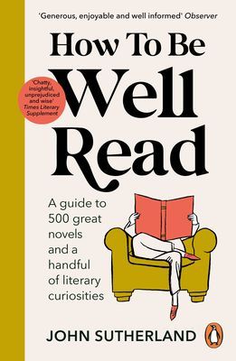 How to be Well Read - A guide to 500 great novels and a handful of literary curiosities (Sutherland John)(Paperback / softback)