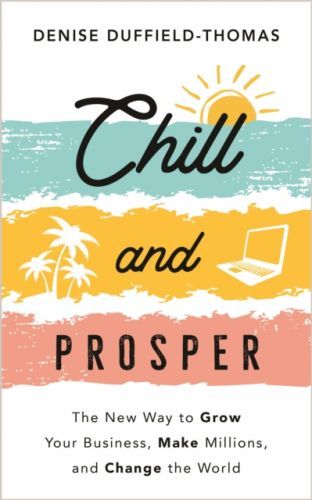 Chill and Prosper - The New Way to Grow Your Business, Make Millions, and Change the World (Duffield-Thomas Denise)(Paperback / softback)