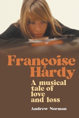 Francoise Hardy - A musical tale of love and loss (Norman Andrew)(Paperback / softback)