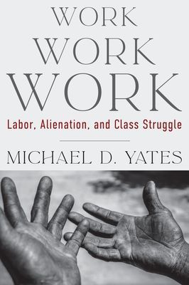 Work Work Work - Labor, Alienation, and Class Struggle (Yates Michael D)(Paperback / softback)