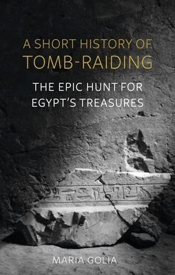 Short History of Tomb-Raiding - The Epic Hunt for Egypt's Treasures (Golia Maria)(Pevná vazba)