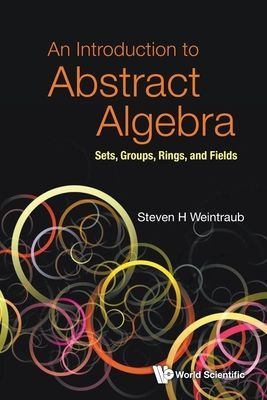 Introduction To Abstract Algebra, An: Sets, Groups, Rings, And Fields (Weintraub Steven Howard (Lehigh Univ Usa))(Paperback / softback)