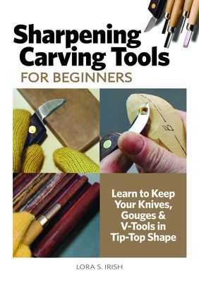 Beginner's Guide to Sharpening Carving Tools - Learn to Keep Your Knives, Gouges & V-Tools in Tip-Top Shape (Irish Lora S.)(Paperback / softback)
