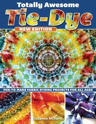 Totally Awesome Tie-Dye, New Edition - Fun-to-Make Fabric Dyeing Projects for All Ages (McNeill Suzanne)(Paperback / softback)