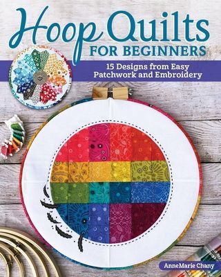 Hoop Quilts for Beginners - 15 Designs Using Easy Patchwork and Embroidery (Chany AnneMarie)(Paperback / softback)