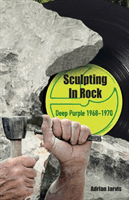 Sculpting In Rock - Deep Purple 1968-70 (Jarvis Adrian)(Paperback / softback)