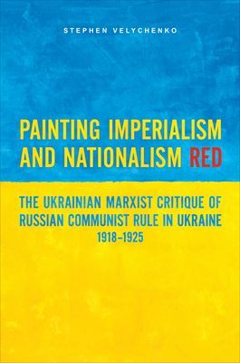 Painting Imperialism and Nationalism Red - The Ukrainian Marxist Critique of Russian Communist Rule in Ukraine, 1918-1925 (Velychenko Stephen)(Paperback / softback)