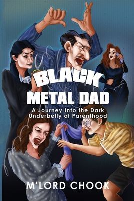 Black Metal Dad: A Journey Into the Dark Underbelly of Parenthood (Chook M'Lord)(Paperback / softback)