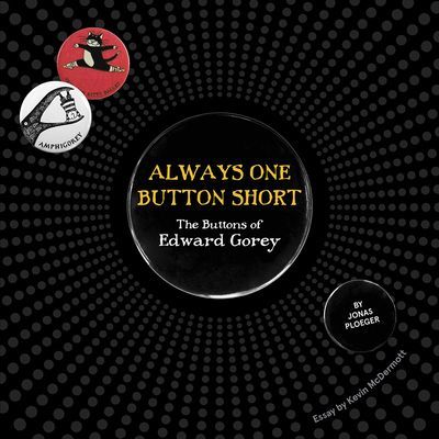 ALWAYS ONE BUTTON SHORT THE BUTTONS OF E (GOREY EDWARD)