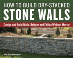 How to Build Dry-Stacked Stone Walls - Design and Build Walls, Bridges and Follies Without Mortar (Shaw-Rimmington John)(Paperback)
