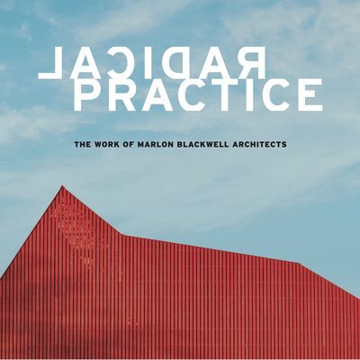 Radical Practice - The Work of Marlon Blackwell Architects (Boelkins Jonathan)(Pevná vazba)