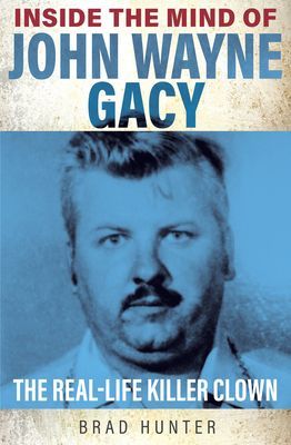 Inside the Mind of John Wayne Gacy - The Real-Life Killer Clown (Hunter Brad)(Paperback / softback)
