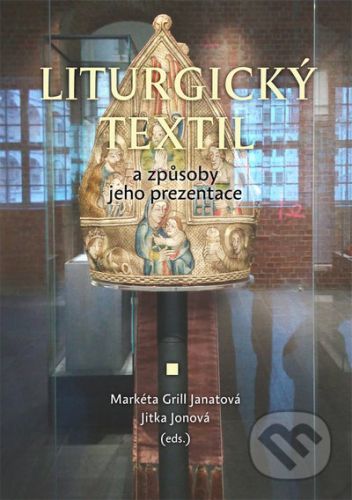 Liturgický textil a způsoby jeho prezentace - Janatová Markéta, Jonová Jitka Grill