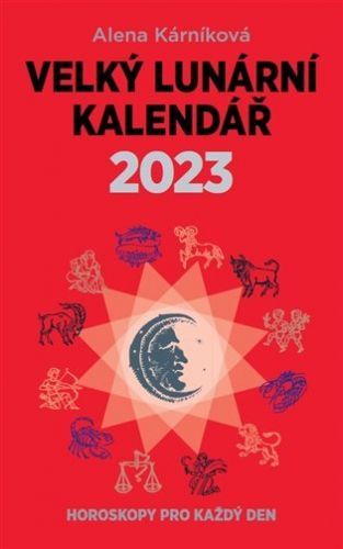 Velký lunární kalendář 2023 aneb Horoskopy pro každý den - Alena Kárníková