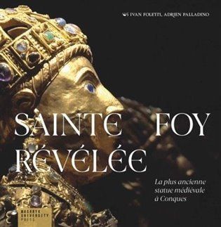 Sainte Foy Révélée - La plus ancienne statue médiévale a Conques - Ivan Foletti