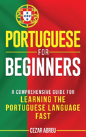 Portuguese for Beginners: A Comprehensive Guide to Learning the Portuguese Language Fast (Abreu Cezar)(Pevná vazba)