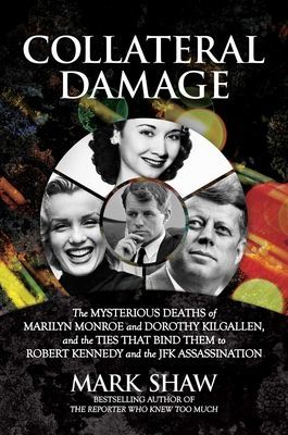 Collateral Damage: The Mysterious Deaths of Marilyn Monroe and Dorothy Kilgallen, and the Ties That Bind Them to Robert Kennedy and the J (Shaw Mark)(Pevná vazba)