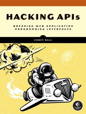 Hacking Apis - Breaking Web Application Programming Interfaces (Ball Corey J.)(Paperback / softback)