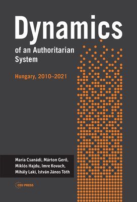 Dynamics of an Authoritarian System - Hungary, 2010-2021 (Csanadi Maria (Institute of Economics Centre for Economic and Regional Studies Hungary))(Pevná vazba)