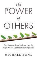 Power of Others - Peer Pressure, Groupthink, and How the People Around Us Shape Everything We Do (Bond Michael)(Paperback)