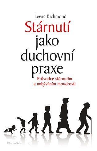 Stárnutí jako duchovní praxe - Průvodce stárnutím a nabýváním moudrosti - Lewis Richmond