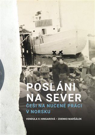 Posláni na sever - Češi na nucené práci v Norsku - Vendula Hingarová