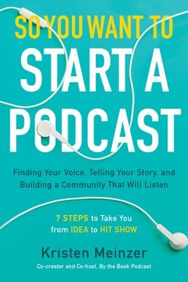 So You Want to Start a Podcast - Finding Your Voice, Telling Your Story, and Building a Community That Will Listen (Meinzer Kristen)(Pevná vazba)