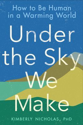 Under the Sky We Make: How to Be Human in a Warming World (Nicholas Kimberly)(Paperback)