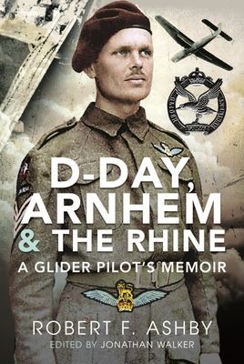 D-Day, Arnhem and the Rhine - A Glider Pilot s Memoir (Ashby Robert F)(Pevná vazba)