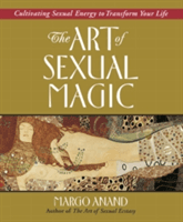 The Art of Sexual Magic: Cultivating Sexual Energy to Transform Your Life (Anand Margo)(Paperback)