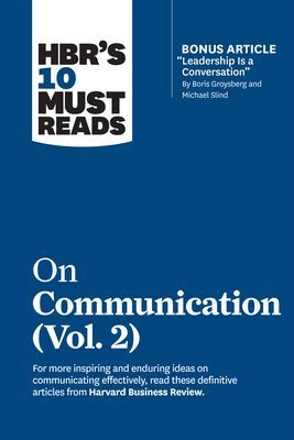 Hbr's 10 Must Reads on Communication, Vol. 2 (with Bonus Article leadership Is a Conversation