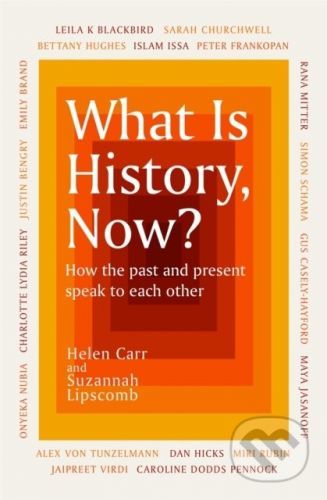What Is History, Now? - Suzannah Lipscomb, Helen Carr
