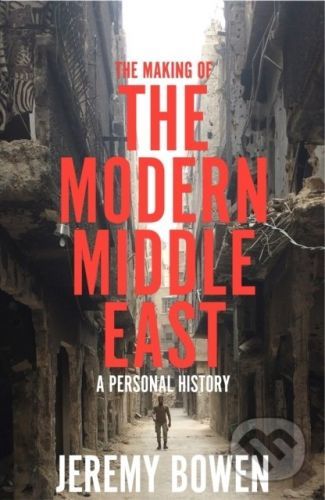 The Making of the Modern Middle East - Jeremy Bowen
