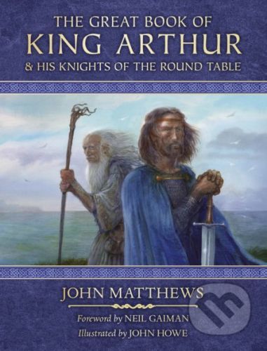 The Great Book of King Arthur : And His Knights of the Round Table - John Matthews, John Howe (ilustrátor)