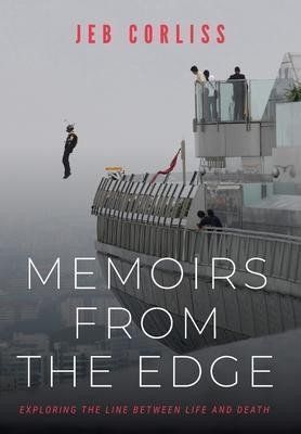 Memoirs From the Edge : Exploring the Line Between Life and Death - Jeb Corliss