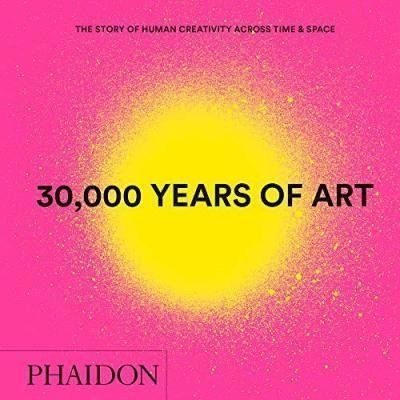 30,000 Years of Art : The Story of Human Creativity across Time and Space - Editors Phaidon