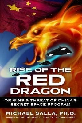 Rise of the Red Dragon : Origins & Threat of Chiina's Secret Space Program - Michael Salla