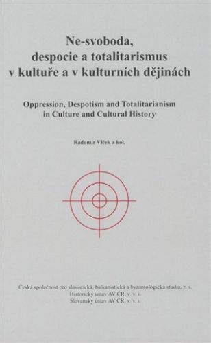 Ne-svoboda, despocie a totalitarismus v kultuře a kulturních dějinách - Radomír Vlček