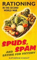 Spuds, Spam and Eating for Victory - Rationing in the Second World War (Knight Katherine)(Paperback)