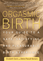 Orgasmic Birth - Your Guide to a Safe, Satisfying, and Pleasurable Birth Experience (Davis Elizabeth)(Paperback)