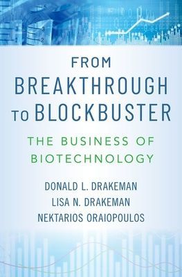 From Breakthrough to Blockbuster - The Business of Biotechnology (Drakeman Donald L. (Fellow in Operations and Technology Management Cambridge Judge Business School and Distinguished Research Professor Program on Constitutional Studies Fellow in Operation