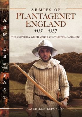 Armies of Plantagenet England, 1135-1337 - The Scottish and Welsh Wars and Continental Campaigns (Esposito Gabriele)(Pevná vazba)