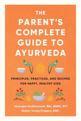 Parent's Complete Guide to Ayurveda - Principles, Practices, and Recipes for Happy, Healthy Kids (Kodikannath Jayarajan)(Paperback / softback)