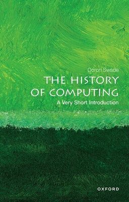 History of Computing: A Very Short Introduction (Swade Doron (Honorary Fellow Honorary Fellow Royal Holloway University of London))(Paperback / softback)