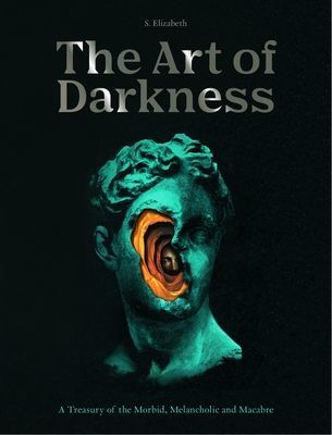 Art of Darkness - A Treasury of the Morbid, Melancholic and Macabre (Elizabeth S.)(Pevná vazba)