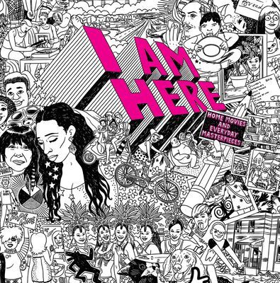 I Am Here: Home Movies and Everyday Masterpieces(Paperback / softback)