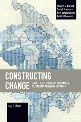 Constructing Change - A Political Economy of Housing and Electricity Provision in Turkey (B. UEnsal Ezgi)(Paperback / softback)