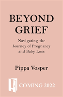 Beyond Grief - Navigating the Journey of Pregnancy and Baby Loss (Vosper Pippa)(Pevná vazba)