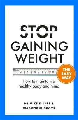 Stop Gaining Weight The Easy Way - How to maintain a healthy body and mind (Dilkes Dr Mike)(Paperback / softback)